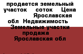 продается земельный участок 35 соток. › Цена ­ 350 000 - Ярославская обл. Недвижимость » Земельные участки продажа   . Ярославская обл.